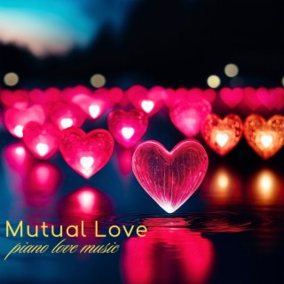 Mutual Love - Piano Love Music Background for Your Romantic Nights