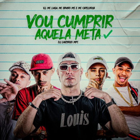 Vou Cumprir Aquela Meta ft. VJ Mc, MC Bruno MS, MC Lugu & MC Capelinha | Boomplay Music