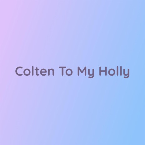 Colten To My Holly | Boomplay Music