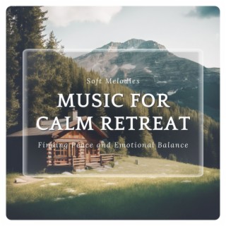 Music for Calm Retreat - Soft Melodies for Finding Peace and Emotional Balance
