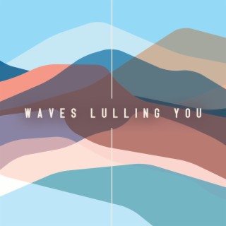 Waves Lulling You