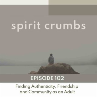 102: Finding Authenticity, Friendship and Community as an Adult