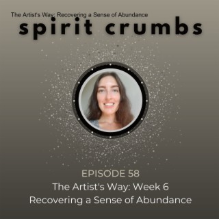 58: The Artist‘s Way: Recovering a Sense of Abundance (Week 6)