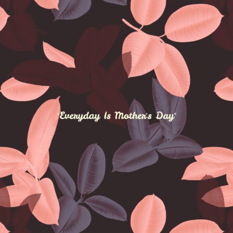 Everyday Is Mothers Day | Boomplay Music