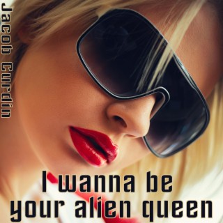 I wanna be your alien queen