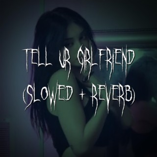tell ur girlfriend (slowed + reverb)