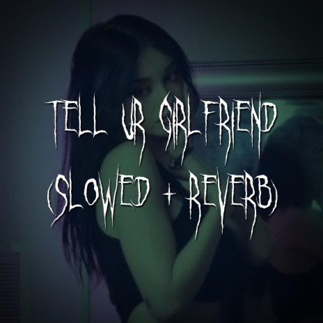 tell ur girlfriend (slowed + reverb) ft. brown eyed girl | Boomplay Music