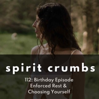 112: Birthday Episode! Enforced Rest & Choosing Yourself