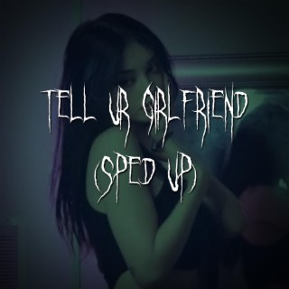 tell ur girlfriend (sped up)