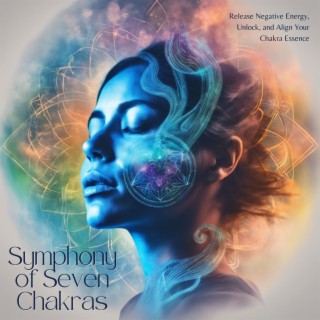 Symphony of Seven Chakras - Release Negative Energy, Unlock, and Align Your Chakra Essence