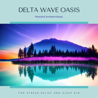 Delta Wave Oasis - Peaceful Ambient Music for Stress Relief and Sleep Aid