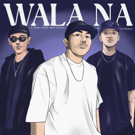 Wala Na (feat. Yuridope & Ace Cirera) | Boomplay Music