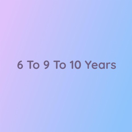 6 To 9 To 10 Years | Boomplay Music