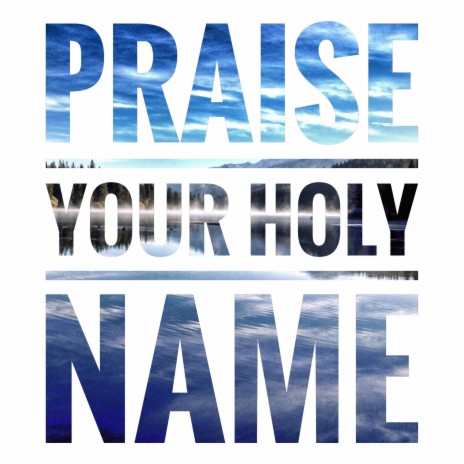 Praise Your Holy Name | Boomplay Music