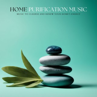 Home Purification Music - Music to Cleanse and Renew Your Home's Energy