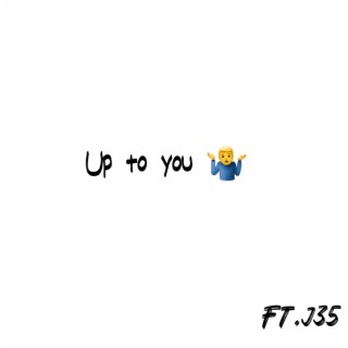 Up to you