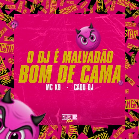 O Dj É Malvadão, Bom de Cama ft. Cadu DJ & Gangstar Funk | Boomplay Music