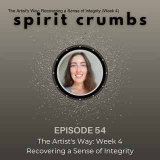 54: The Artist‘s Way: Recovering a Sense of Integrity (Week 4)