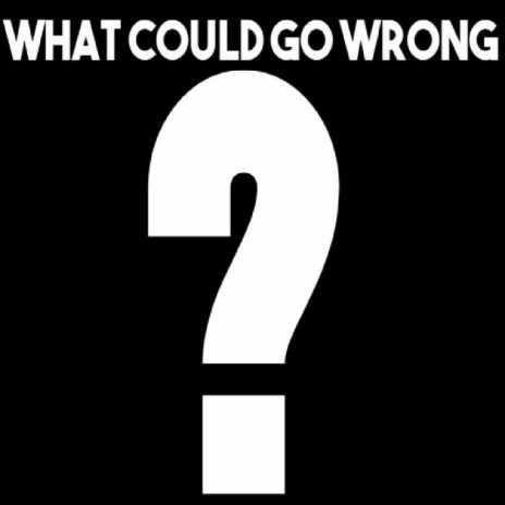 What Could Go Wrong? | Boomplay Music