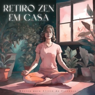 Retiro Zen em Casa - Música para Alívio do Estresse Durante Momentos de Relaxamento