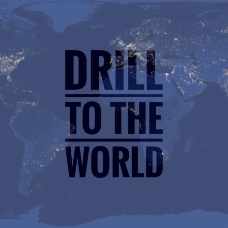 DRILL TO THE WORLD