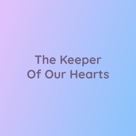 The Keeper Of Our Hearts | Boomplay Music