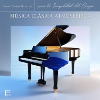 Música Clásica Atmosférica - Piano Clásico Moderno para la Tranquilidad del Corazón