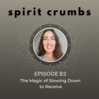 82: The Magic of Slowing Down to Receive