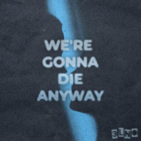 We're Gonna Die Anyway | Boomplay Music