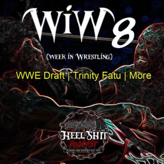 WiW 8: WWE Draft | Trinity Fatu | More