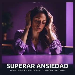 Superar Ansiedad - Música para Calmar la Mente y los Pensamientos