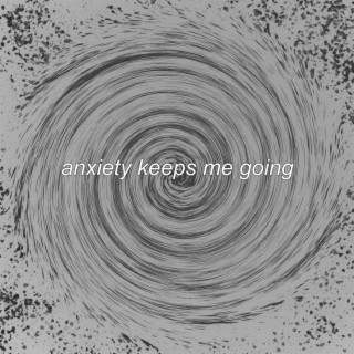 Anxiety keeps me going