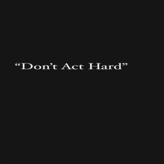 Dont act hard