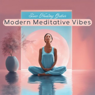 Modern Meditative Vibes - Slow Healing Guitar Sounds for Your Meditation Room