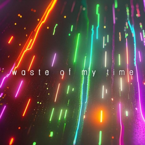 Waste Of My Time | Boomplay Music