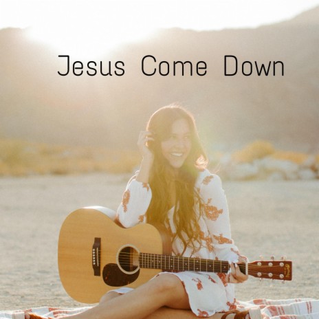 Jesus Come Down