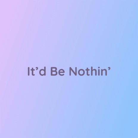 It'd Be Nothin' | Boomplay Music