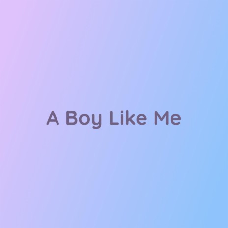 A Boy Like Me | Boomplay Music