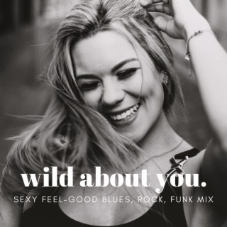 Wild About You (Sexy Feel-Good Blues, Rock, Funk Mix)