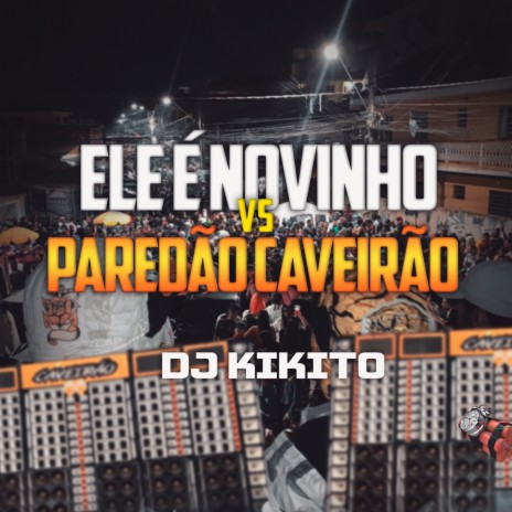 ELE É NOVINHO VS PAREDÃO CAVEIRÃO ft. DJ Kikito SP | Boomplay Music