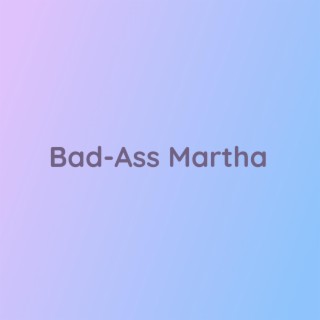 Bad-Ass Martha