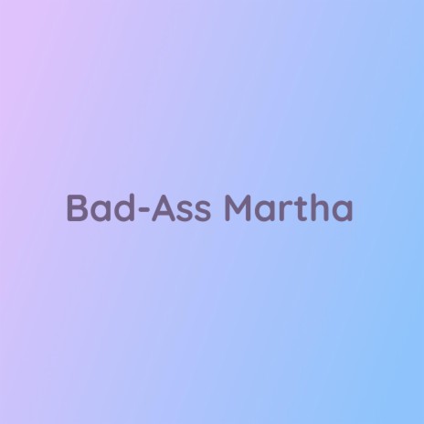 Bad-Ass Martha | Boomplay Music