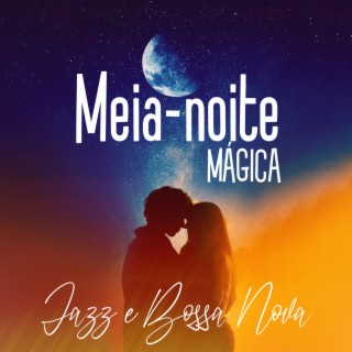 Meia-noite Mágica: Música Jazz e Bossa Nova, Música de Violão de Náilon para Relaxar, Romance de Verão