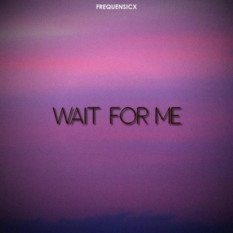 Wait For Me | Boomplay Music