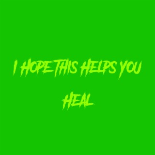 I Hope This Helps You Heal