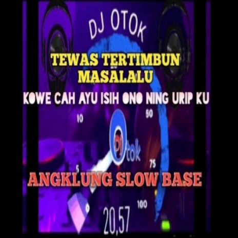 TEWAS TERTIMBUN MASALALU-KOE CAH AYU ISIH ANA NING URIP KU-ANGKLUNG SLOW BASE | Boomplay Music