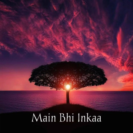 Main Bhi Inkaa | Boomplay Music