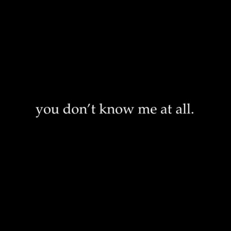 you don't know me at all