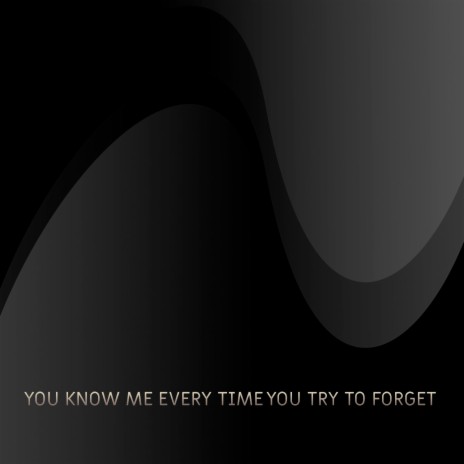 You Know Me Every Time You Try to Forget | Boomplay Music