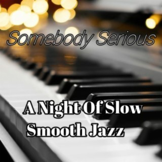 Somebody Serious. A Night Of Slow Smooth Jazz
